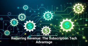 Recurring Revenue: The Subscription Tech Advantage
